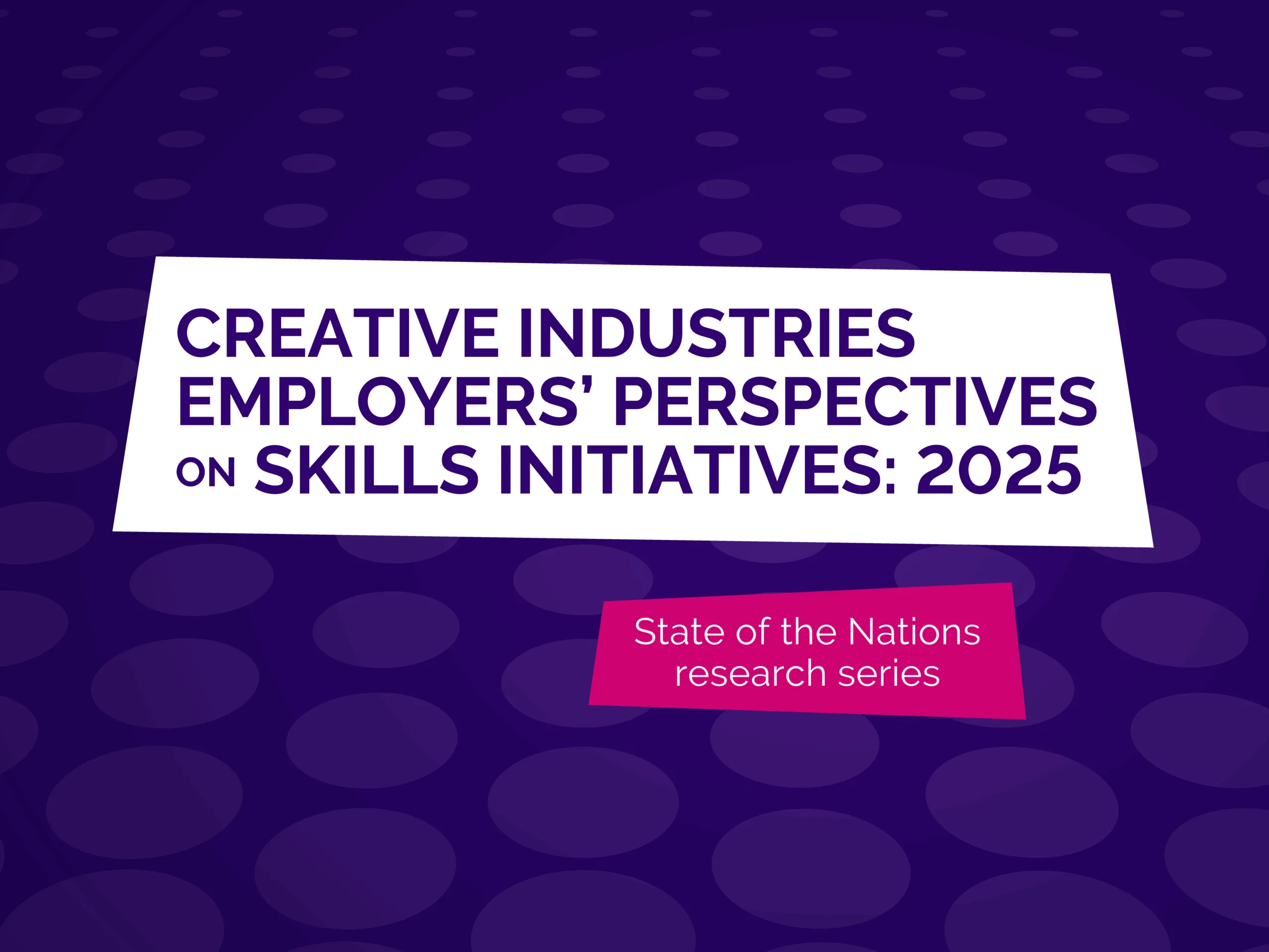 purple graphic with title on white shape - Creative industries employers’ perspectives on skills initiatives: 2025